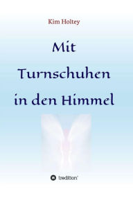 Title: Mit Turnschuhen in den Himmel, Author: Kim Holtey