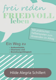 Title: Frei Reden - Friedvoll Leben, Author: Hilde Alegría Schillert