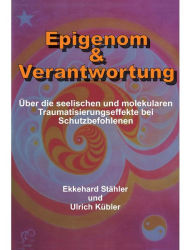 Title: Epigenom & Verantwortung: Über die seelischen und molekularen Traumatisierungseffekte bei Schutzbefohlenen, Author: Ulrich Kübler
