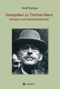 Title: Quisquilien zu Thomas Mann: Glossen und Gedankenkrümel, Author: Wulf Rehder