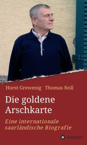 Title: Die goldene Arschkarte: Eine internationale saarländische Biografie, Author: Thomas Noll