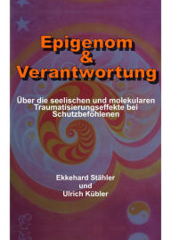 Title: Epigenom & Verantwortung: Über die seelischen und molekularen Traumatisierungseffekte bei Schutzbefohlenen, Author: Ulrich Kübler