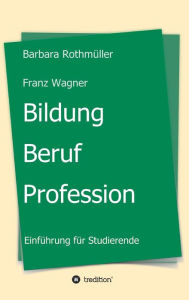 Title: Bildung - Beruf - Profession, Author: Barbara Rothmüller Franz Wagner