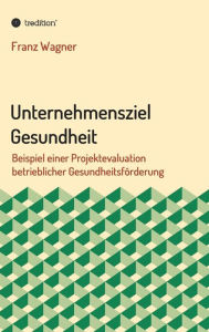 Title: Unternehmensziel Gesundheit, Author: Franz Wagner