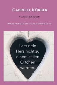 Title: Lass dein Herz nicht zu einem stillen Örtchen werden: Herzcoaching, Author: Gabriele Körber