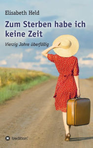 Title: Zum Sterben habe ich keine Zeit: Vierzig Jahre überfällig, Author: Elisabeth Held