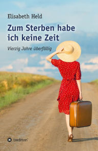 Title: Zum Sterben habe ich keine Zeit: Vierzig Jahre überfällig, Author: Elisabeth Held