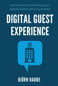 Title: Digital Guest Experience: Instrumente zur Optimierung der digitalen Gäste-Erfahrung im Hotel., Author: Björn Radde