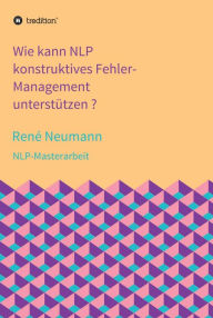 Title: Wie kann NLP konstruktives Fehler-Management unterstützen ?: NLP-Masterarbeit, Author: René Neumann