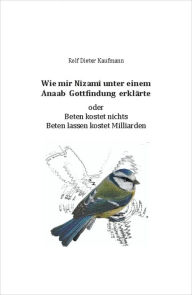 Title: Wie mir Nîzamî unter einem Anaab Gottfindung erklärte: Beten kostet nichts - Beten lassen kostet Milliarden, Author: Rolf Dieter Kaufmann