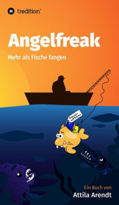 Title: Angelfreak: Mehr als Fische fangen, Author: Attila Arendt