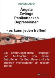 Title: Ängste, Zwänge, Panikattacken, Depressionen - es kann jeden treffen!, Author: Konrad Zenz