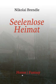 Title: Seelenlose Heimat: Ein deutscher Zombieroman, Author: Nikolai Brendle