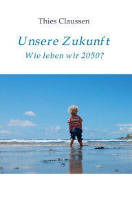 Title: Unsere Zukunft: Wie leben wir 2050?, Author: Thies Claussen