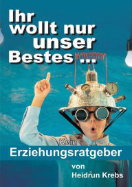 Title: Ihr wollt nur unser Bestes ..., Author: Heidrun Krebs