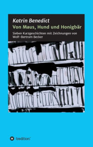 Title: Von Maus, Hund und Honigbär, Author: Katrin Benedict