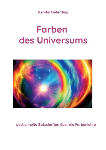 Farben des Universums: gechannelte Botschaften über die Farbenlehre