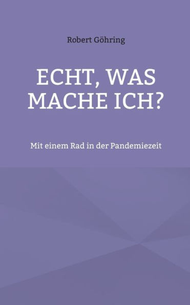 Echt, was mache ich?: Mit einem Rad in der Pandemiezeit