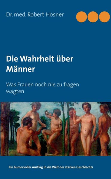 Die Wahrheit über Männer: Was Frauen noch nie zu fragen wagten