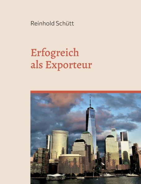 Erfolgreich als Exporteur: Eine praxisnahe Einfï¿½hrung in das Export-Business