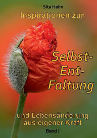 Title: Inspirationen zur Selbst-Ent-Faltung: und Lebensänderung aus eigener Kraft Band I, Author: Sita Hahn