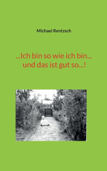 ...Ich bin so wie ich bin... und das ist gut so...!