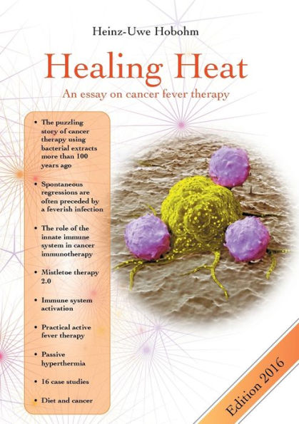 Healing Heat - an essay on cancer fever therapy: Immunological basics and practical application with 16 case reports