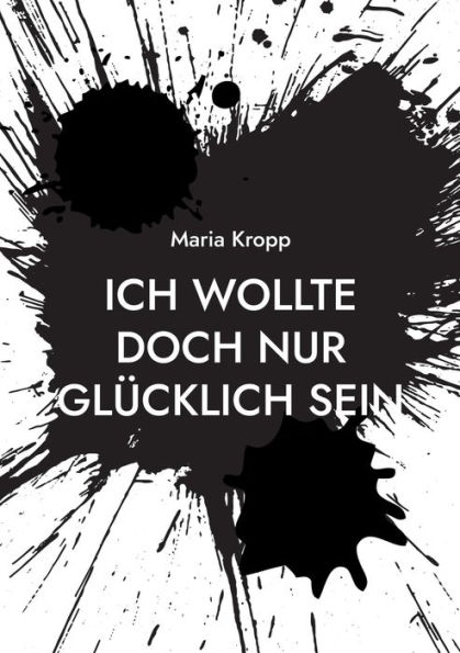 Ich wollte doch nur glï¿½cklich sein: wie ein Narzisst und Lï¿½gner alles zerstï¿½rt hat
