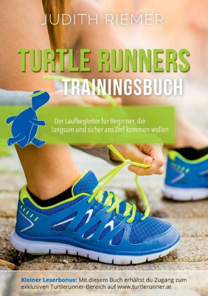 Turtlerunners Trainingsbuch: Der Laufbegleiter für Beginner, die langsam und sicher ans Ziel kommen wollen