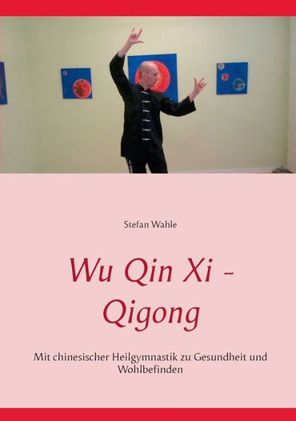 Wu Qin Xi - Qigong: Mit chinesischer Heilgymnastik zu Gesundheit und Wohlbefinden