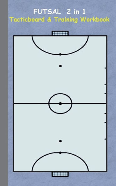 Futsal 2 in 1 Tacticboard and Training Workbook: Tactics/strategies/drills for trainer/coaches, notebook, training, exercise, exercises, drills, practice, exercise course, tutorial, winning strategy, technique, sport club, play moves, coaching instruction