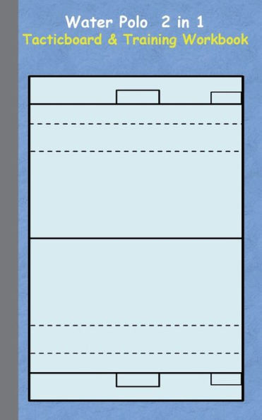 Water Polo 2 in 1 Tacticboard and Training Workbook: Tactics/strategies/drills for trainer/coaches, notebook, training, exercise, exercises, drills, practice, exercise course, tutorial, winning strategy, technique, sport club, play moves, coaching instruc