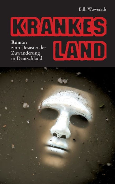 Krankes Land: Roman zum Desaster der Zuwanderung Deutschland