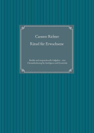 Title: Rätsel für Erwachsene: Flexible und anspruchsvolle Aufgaben - eine Herausforderung für Intelligenz und Kreativität, Author: Carsten Richter