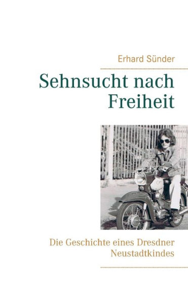 Sehnsucht nach Freiheit: Die Geschichte eines Dresdner Neustadtkindes