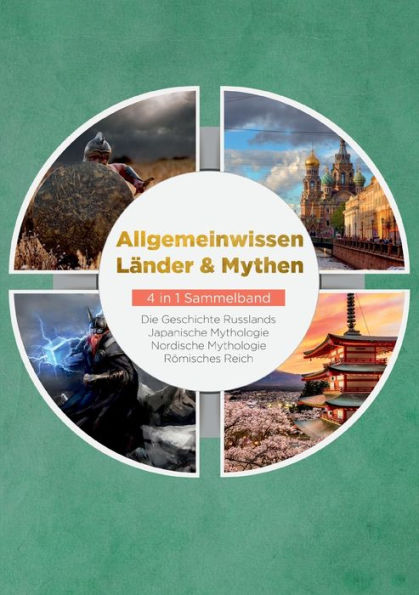 Allgemeinwissen Lï¿½nder & Mythen - 4 in 1 Sammelband: Die Geschichte Russlands Japanische Mythologie Nordische Mythologie Rï¿½misches Reich