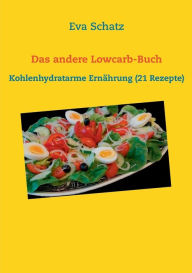 Title: Das andere Lowcarb-Buch: Kohlenhydratarme Ernährung (21 Rezepte), Author: Eva Schatz