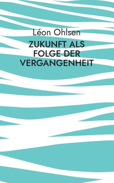 Zukunft als Folge der Vergangenheit: Fragen zum Woher, Wohin und Warum