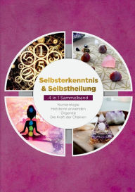 Title: Selbsterkenntnis & Selbstheilung - 4 in 1 Sammelband: Numerologie Heilsteine anwenden Orgonite Die Kraft der Chakren, Author: Amelie Rosenstein