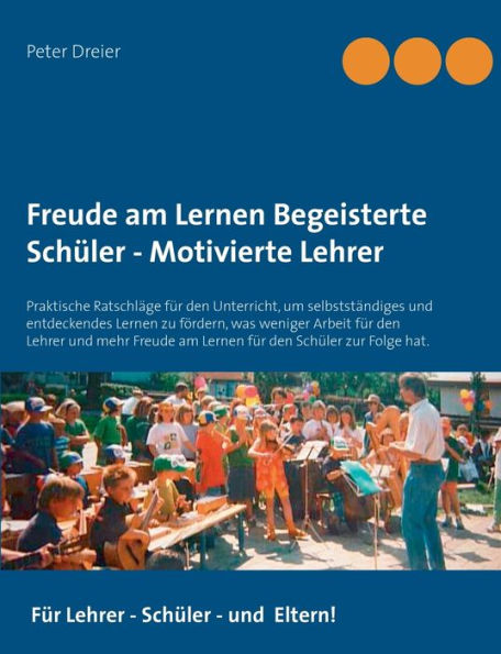 Freude am Lernen - Freude am Unterrichten. So macht Schule Spaß!: Praktische Ratschläge für den Unterricht, um selbstständiges und entdeckendes Lernen zu fördern, was weniger Arbeit für den Lehrer und mehr Freude am Lernen für den Schüler zur Folge hat. -