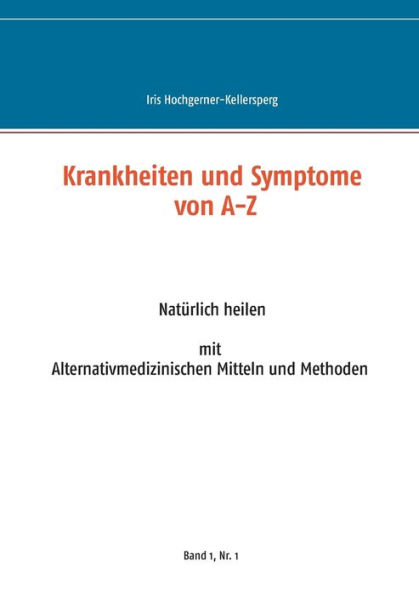 Krankheiten und Symptome von A-Z: NatÃ¯Â¿Â½rlich heilen mit Alternativmedizinischen Mitteln und Mthoden. Band 1, Nr. 1