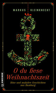 Title: O du fiese Weihnachtszeit: Böse und makabre Geschichten aus Hamburg, Author: Markus Kleinknecht