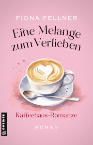 Title: Eine Melange zum Verlieben: Kaffeehaus-Romanze, Author: Fiona Fellner