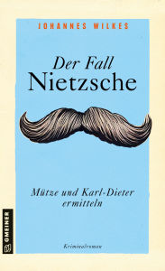 Title: Der Fall Nietzsche - Mütze und Karl-Dieter ermitteln: Kriminalroman, Author: Johannes Wilkes