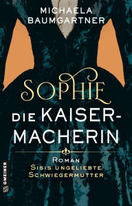 Download ebooks free text format Sophie. Die Kaisermacherin: Roman über Sisis ungeliebte Schwiegermutter PDB MOBI (English literature) by Michaela Baumgartner