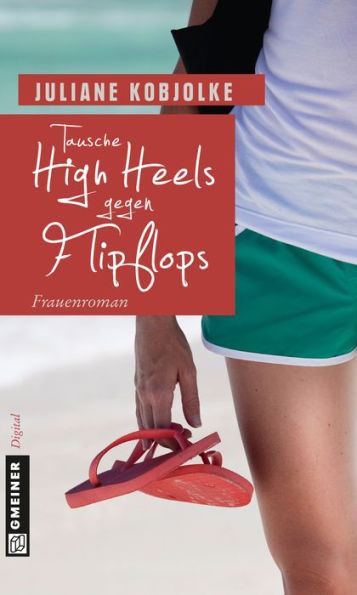 Tausche High Heels gegen Flipflops: Frauenroman