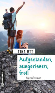 Title: Aufgestanden, ausgerissen, frei!: Jugendroman, Author: Tina Ott