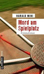 Title: Mord am Spielplatz: Kriminalroman, Author: Harald Mini