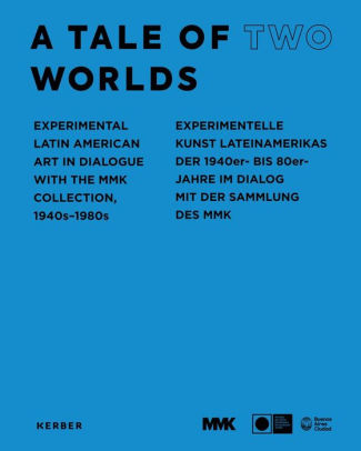 A Tale Of Two Worlds Experimental Latin American Art In Dialogue With The Mmk Collection 1940s 1980shardcover - 