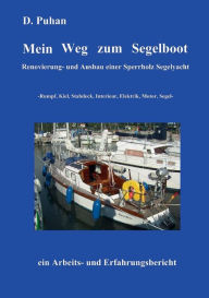 Title: Mein Weg zum Segelboot: Renovierung und Ausbau einer Sperrholz-Segelyacht, Rumpf, Kiel, Stabdeck, Interieur, Elektrik, Motor, Segel, Author: D Puhan